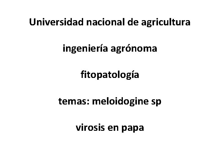 Universidad nacional de agricultura ingeniería agrónoma fitopatología temas: meloidogine sp virosis en papa 