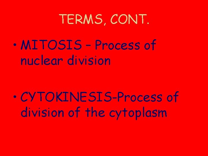 TERMS, CONT. • MITOSIS – Process of nuclear division • CYTOKINESIS-Process of division of