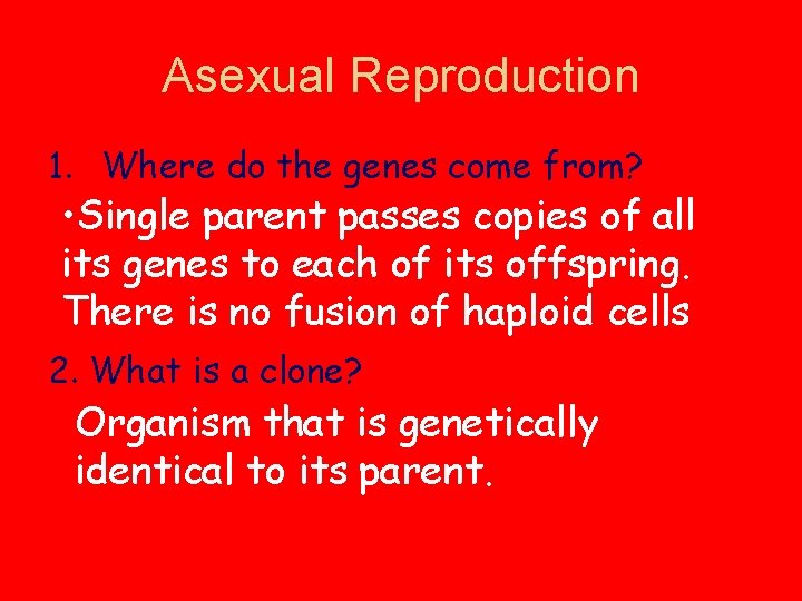 Asexual Reproduction 1. Where do the genes come from? • Single parent passes copies