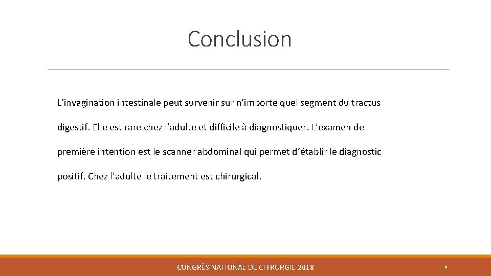 Conclusion L’invagination intestinale peut survenir sur n’importe quel segment du tractus digestif. Elle est