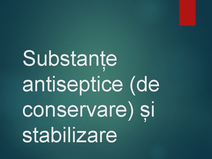 Substanțe antiseptice (de conservare) și stabilizare 