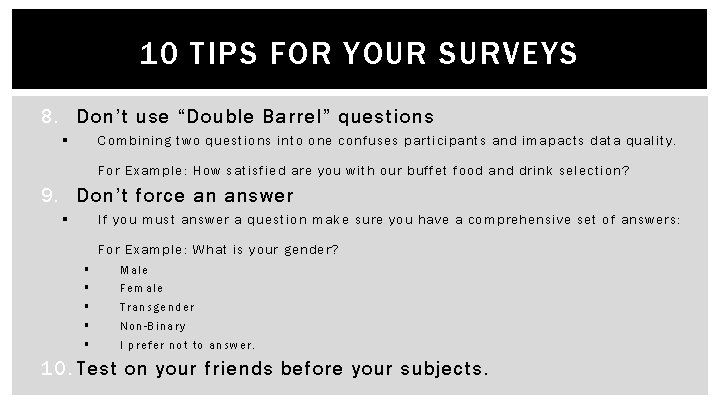 10 TIPS FOR YOUR SURVEYS 8. Don’t use “Double Barrel” questions § Combining two