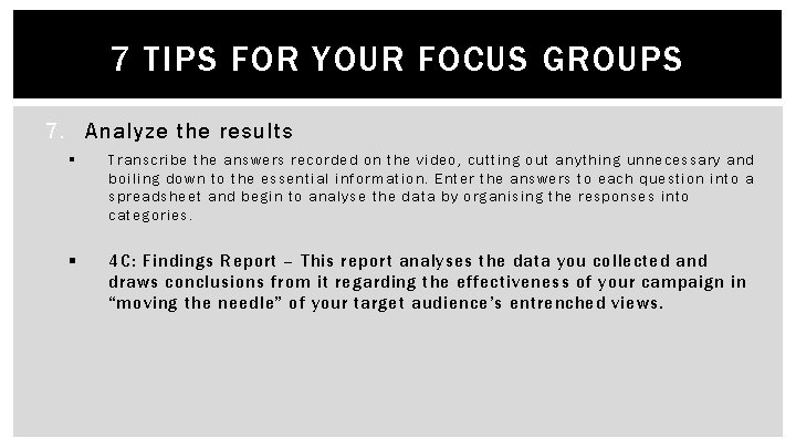 7 TIPS FOR YOUR FOCUS GROUPS 7. Analyze the results § Transcribe the answers