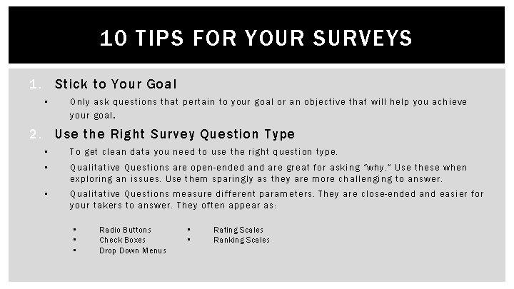 10 TIPS FOR YOUR SURVEYS 1. Stick to Your Goal • Only ask questions