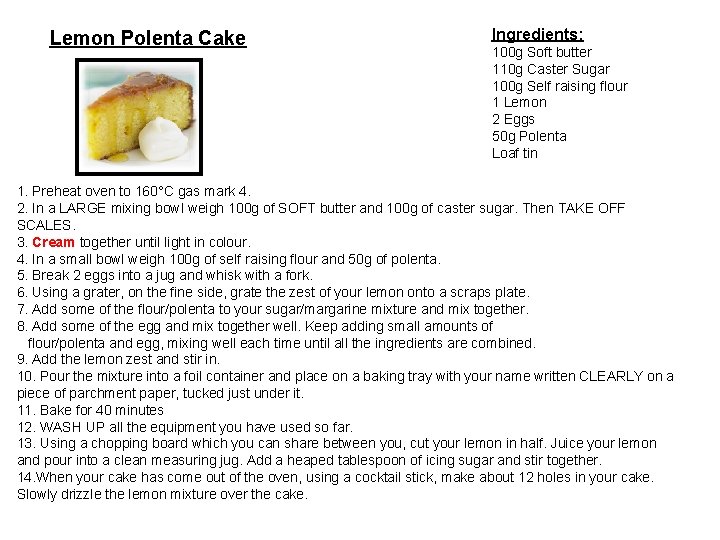 Lemon Polenta Cake Ingredients: 100 g Soft butter 110 g Caster Sugar 100 g