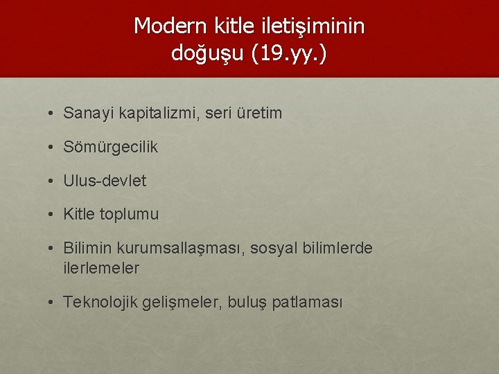 Modern kitle iletişiminin doğuşu (19. yy. ) • Sanayi kapitalizmi, seri üretim • Sömürgecilik