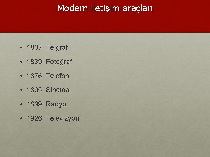 Modern iletişim araçları • 1837: Telgraf • 1839: Fotoğraf • 1876: Telefon • 1895: