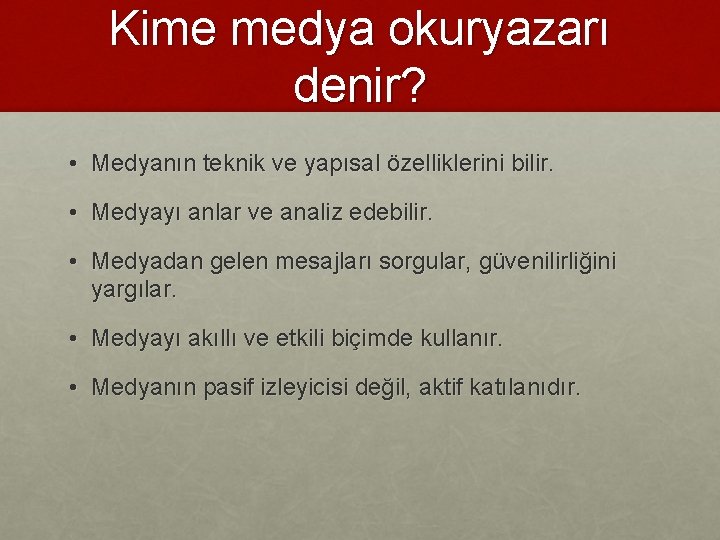 Kime medya okuryazarı denir? • Medyanın teknik ve yapısal özelliklerini bilir. • Medyayı anlar