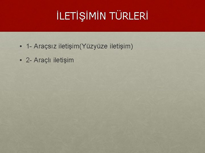 İLETİŞİMİN TÜRLERİ • 1 - Araçsız iletişim(Yüzyüze iletişim) • 2 - Araçlı iletişim 