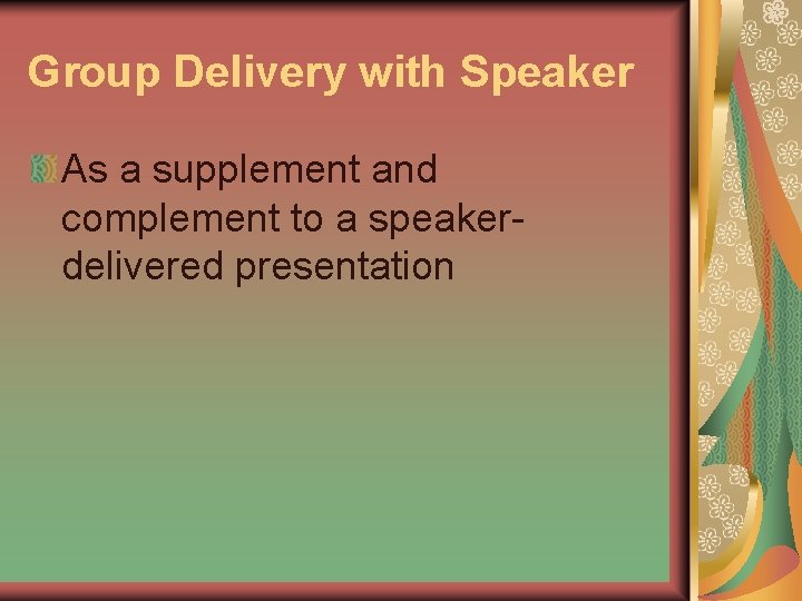 Group Delivery with Speaker As a supplement and complement to a speakerdelivered presentation 