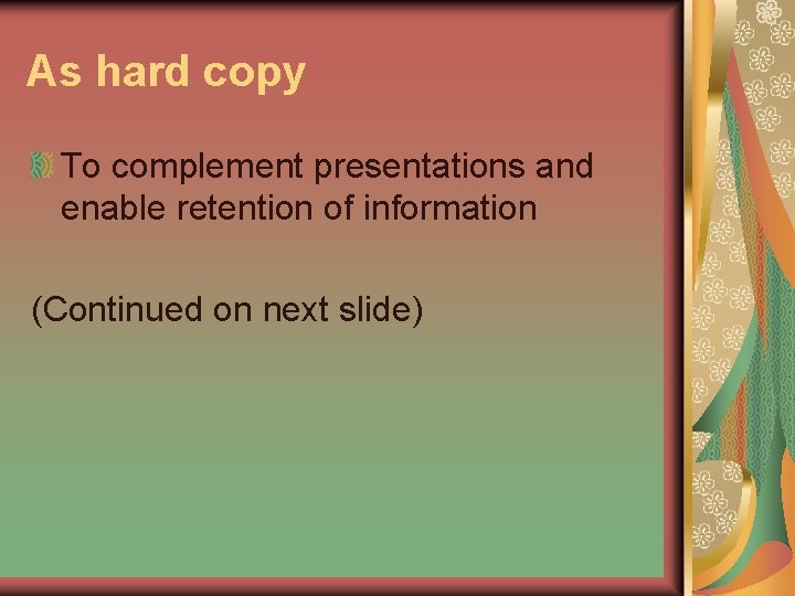 As hard copy To complement presentations and enable retention of information (Continued on next