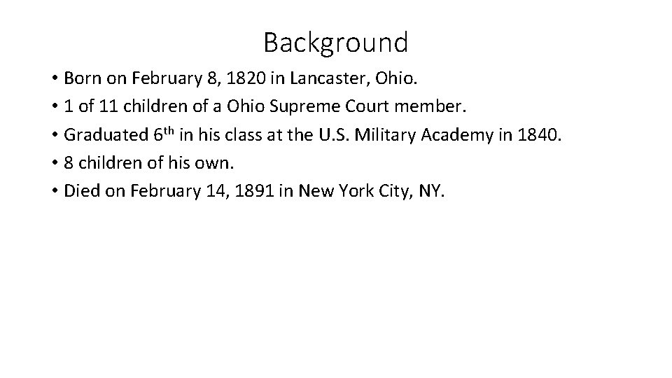 Background • Born on February 8, 1820 in Lancaster, Ohio. • 1 of 11 Background • Born on February 8, 1820 in Lancaster, Ohio. • 1 of 11