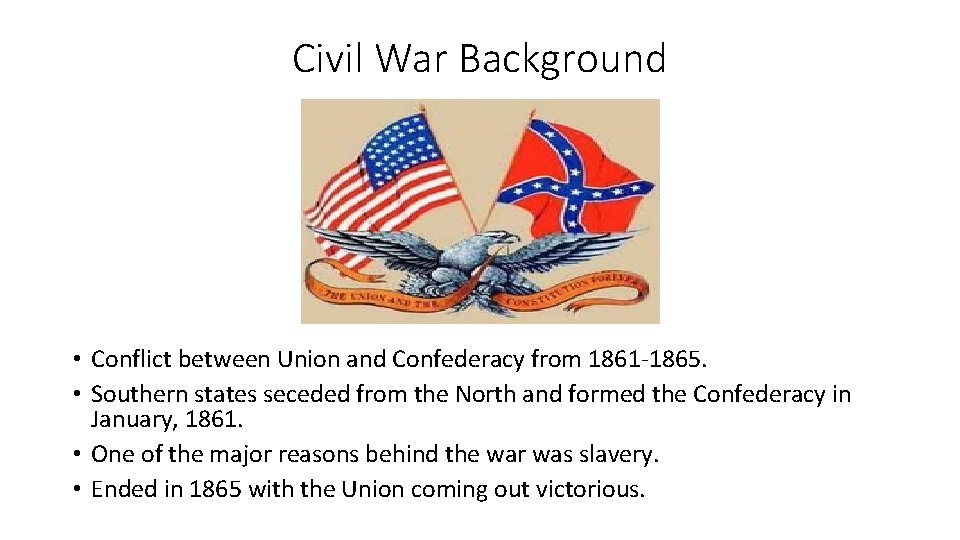 Civil War Background • Conflict between Union and Confederacy from 1861 -1865. • Southern Civil War Background • Conflict between Union and Confederacy from 1861 -1865. • Southern
