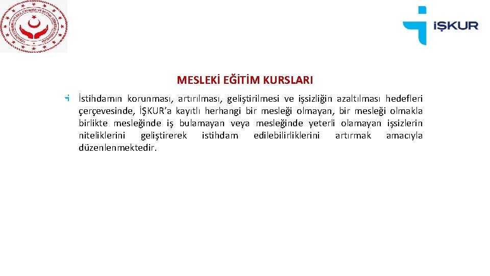 MESLEKİ EĞİTİM KURSLARI İstihdamın korunması, artırılması, geliştirilmesi ve işsizliğin azaltılması hedefleri çerçevesinde, İŞKUR’a kayıtlı