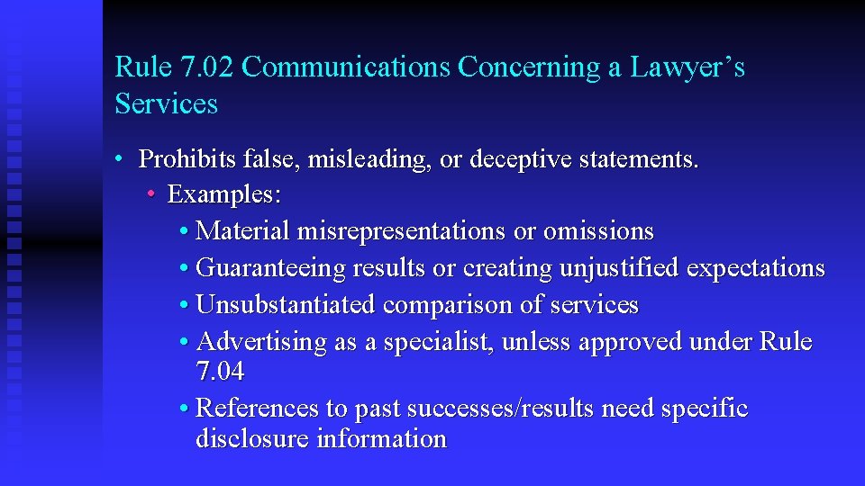 Rule 7. 02 Communications Concerning a Lawyer’s Services • Prohibits false, misleading, or deceptive