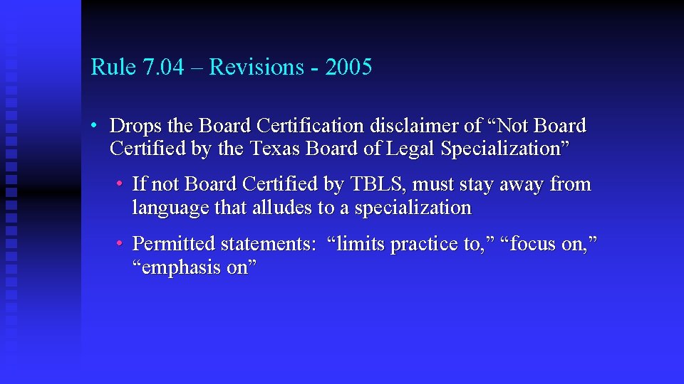 Rule 7. 04 – Revisions - 2005 • Drops the Board Certification disclaimer of