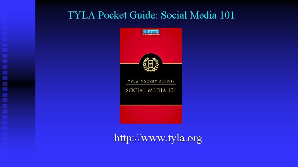 TYLA Pocket Guide: Social Media 101 http: //www. tyla. org 
