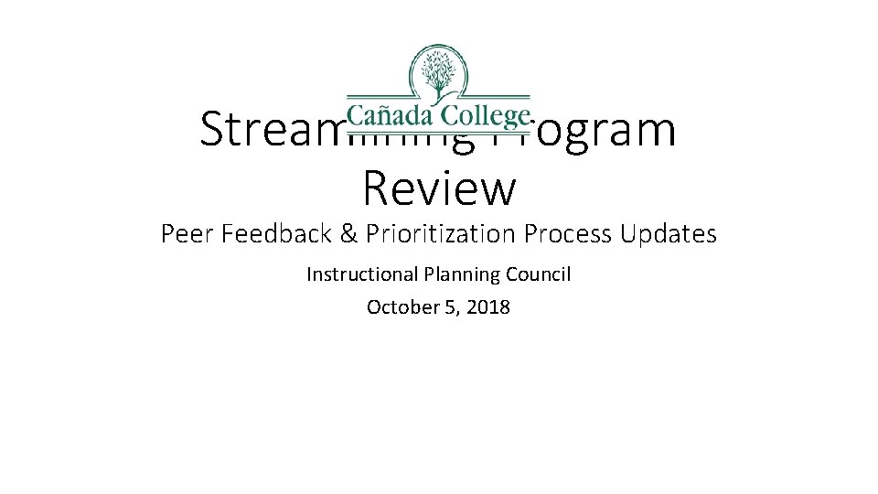 Streamlining Program Review Peer Feedback & Prioritization Process Updates Instructional Planning Council October 5,