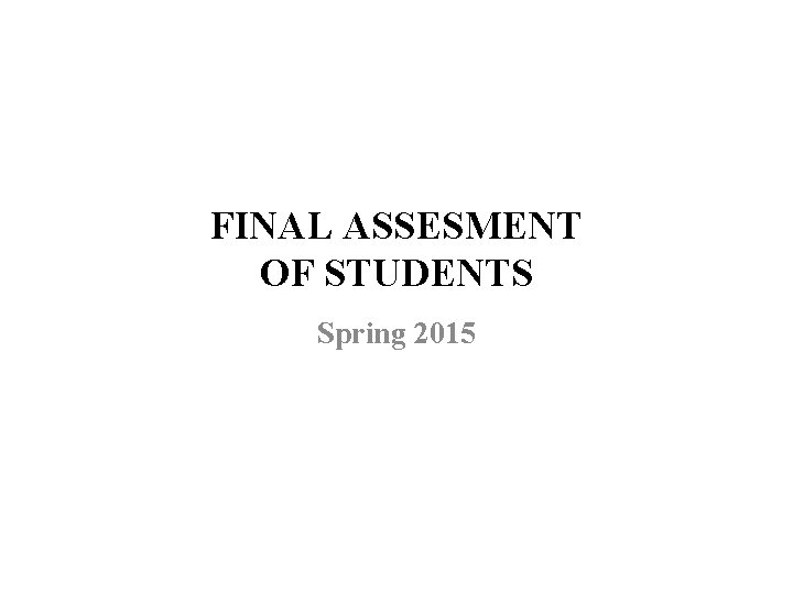 FINAL ASSESMENT OF STUDENTS Spring 2015 