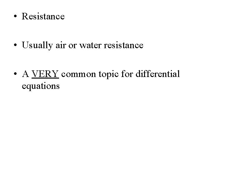  • Resistance • Usually air or water resistance • A VERY common topic