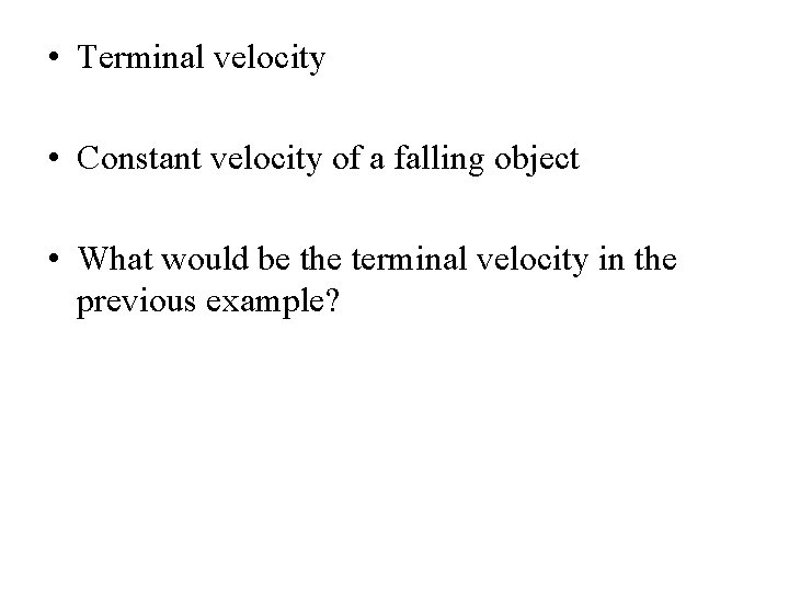  • Terminal velocity • Constant velocity of a falling object • What would