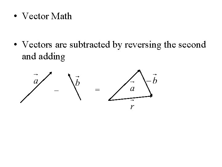  • Vector Math • Vectors are subtracted by reversing the second adding –