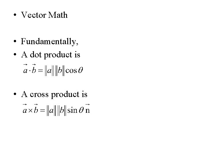  • Vector Math • Fundamentally, • A dot product is • A cross