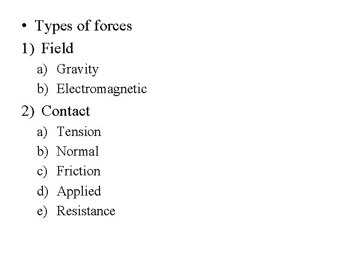  • Types of forces 1) Field a) Gravity b) Electromagnetic 2) Contact a)