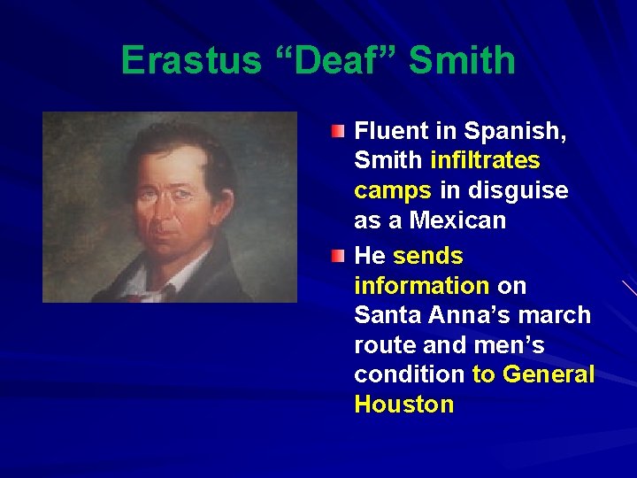 Erastus “Deaf” Smith Fluent in Spanish, Smith infiltrates camps in disguise as a Mexican