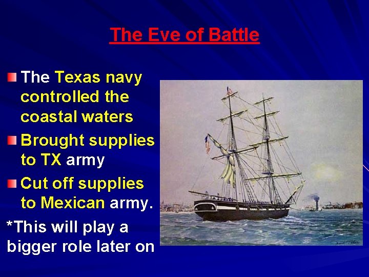 The Eve of Battle The Texas navy controlled the coastal waters Brought supplies to