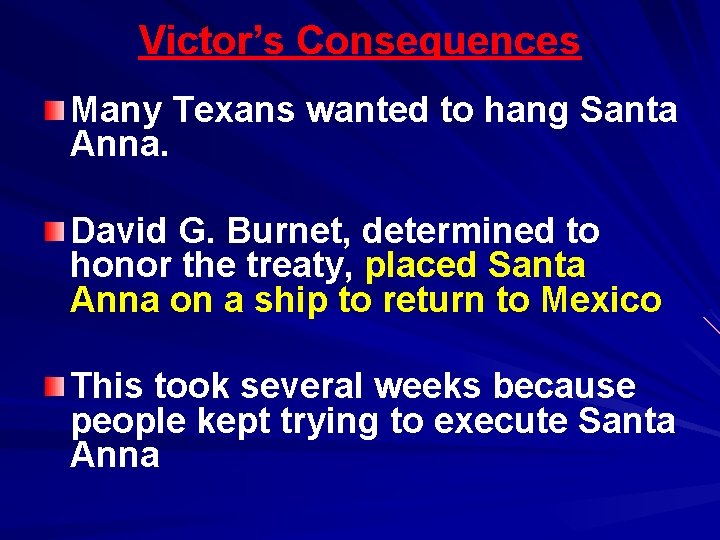 Victor’s Consequences Many Texans wanted to hang Santa Anna. David G. Burnet, determined to