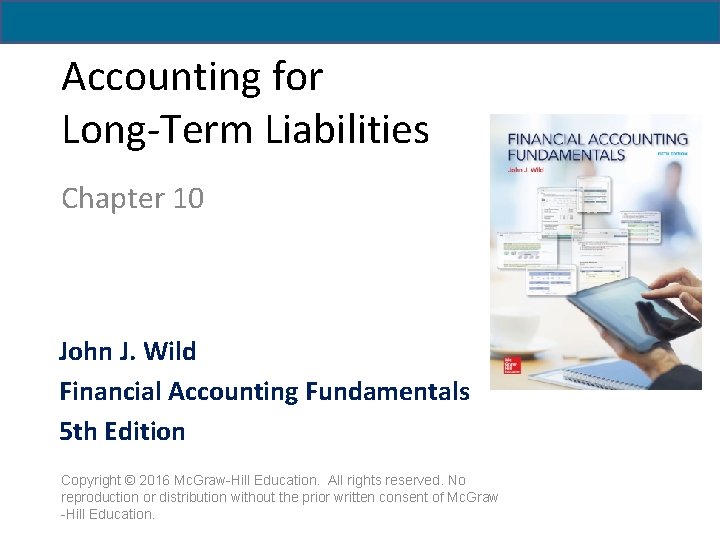 Accounting for Long-Term Liabilities Chapter 10 John J. Wild Financial Accounting Fundamentals 5 th