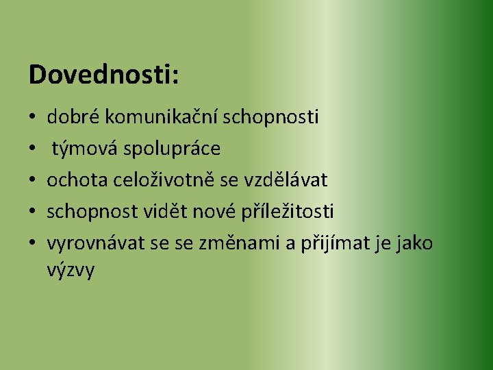 Dovednosti: • • • dobré komunikační schopnosti týmová spolupráce ochota celoživotně se vzdělávat schopnost