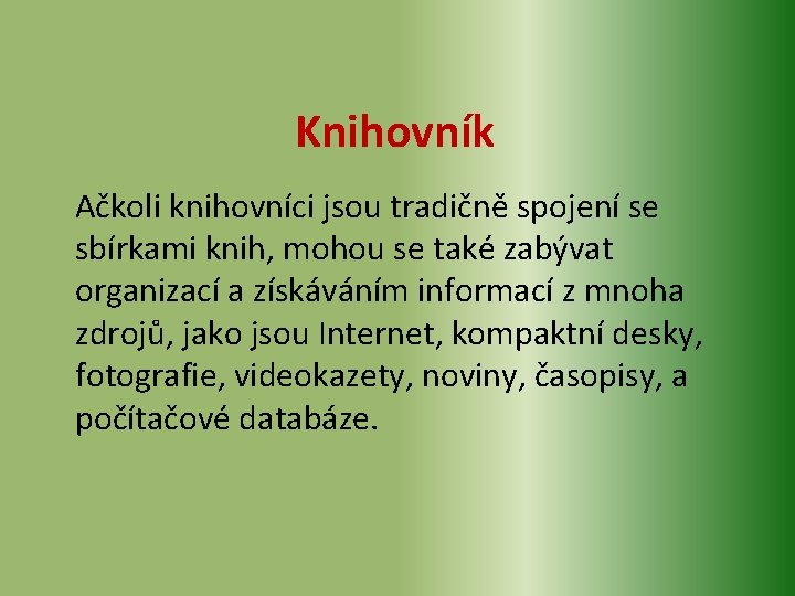 Knihovník Ačkoli knihovníci jsou tradičně spojení se sbírkami knih, mohou se také zabývat organizací