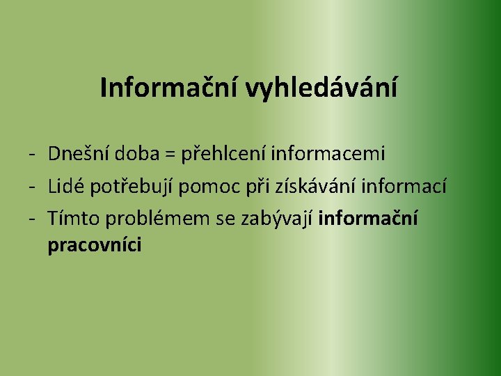 Informační vyhledávání - Dnešní doba = přehlcení informacemi - Lidé potřebují pomoc při získávání