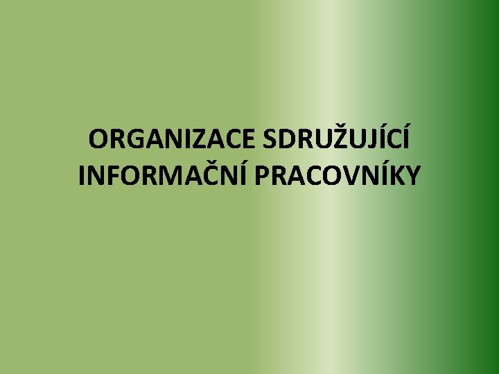 ORGANIZACE SDRUŽUJÍCÍ INFORMAČNÍ PRACOVNÍKY 