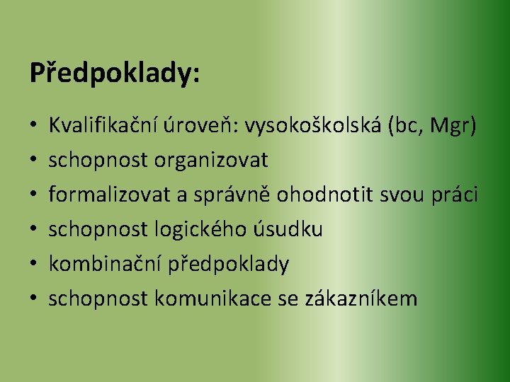 Předpoklady: • • • Kvalifikační úroveň: vysokoškolská (bc, Mgr) schopnost organizovat formalizovat a správně