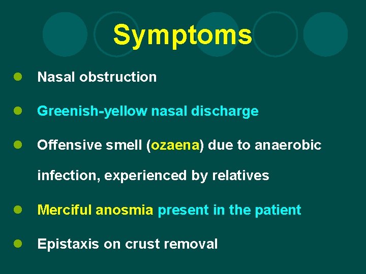 Symptoms l Nasal obstruction l Greenish-yellow nasal discharge l Offensive smell (ozaena) due to