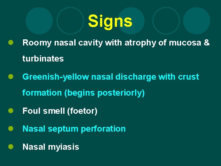 Signs l Roomy nasal cavity with atrophy of mucosa & turbinates l Greenish-yellow nasal