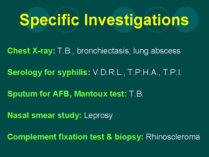 Specific Investigations Chest X-ray: T. B. , bronchiectasis, lung abscess Serology for syphilis: V.