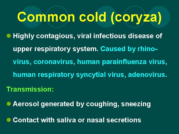 Common cold (coryza) l Highly contagious, viral infectious disease of upper respiratory system. Caused