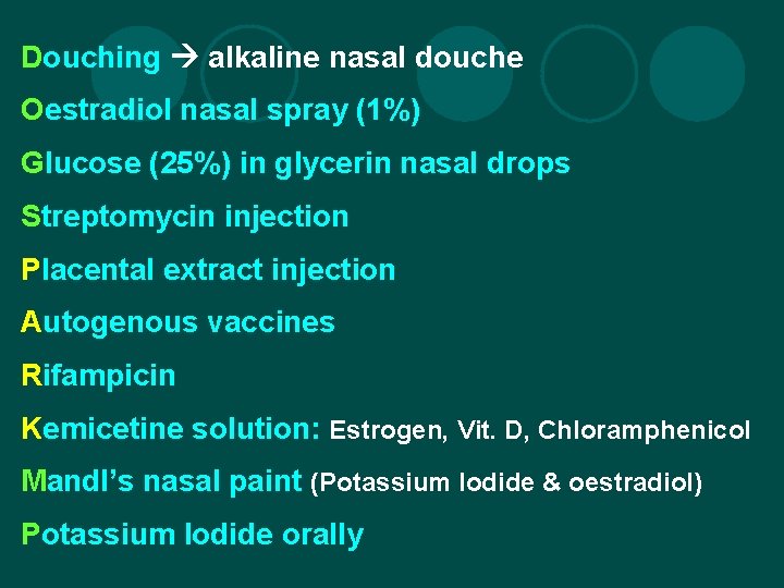 Douching alkaline nasal douche Oestradiol nasal spray (1%) Glucose (25%) in glycerin nasal drops