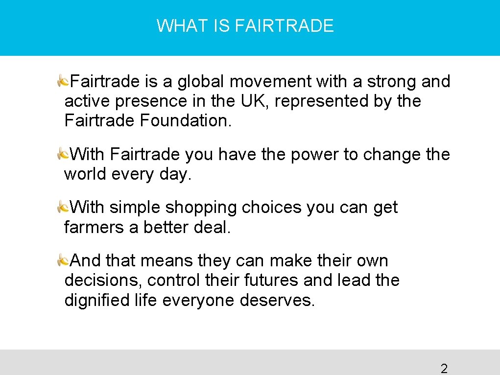 WHAT IS FAIRTRADE Fairtrade is a global movement with a strong and active presence