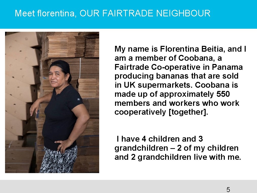 Meet florentina, OUR FAIRTRADE NEIGHBOUR My name is Florentina Beitia, and I am a