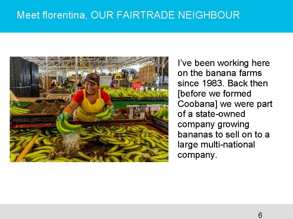 Meet florentina, OUR FAIRTRADE NEIGHBOUR I’ve been working here on the banana farms since