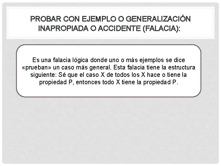 PROBAR CON EJEMPLO O GENERALIZACIÓN INAPROPIADA O ACCIDENTE (FALACIA): Es una falacia lógica donde