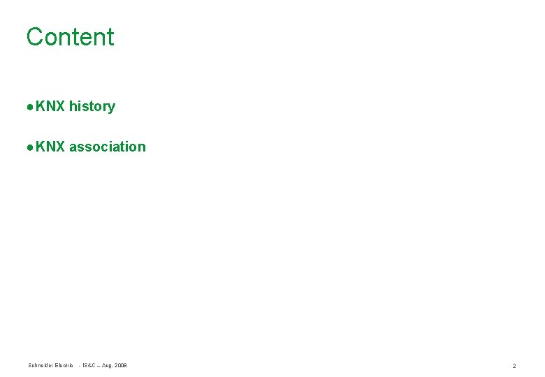 Content ● KNX history ● KNX association Schneider Electric - IS&C – Aug. 2008