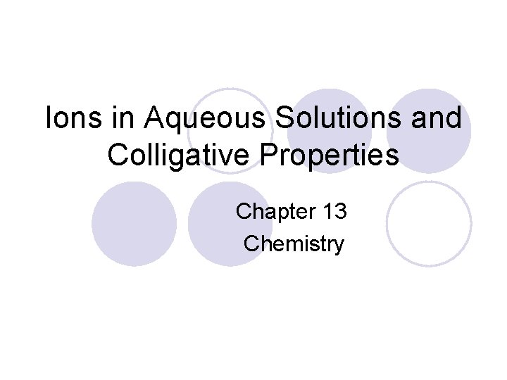 Ions in Aqueous Solutions and Colligative Properties Chapter 13 Chemistry 