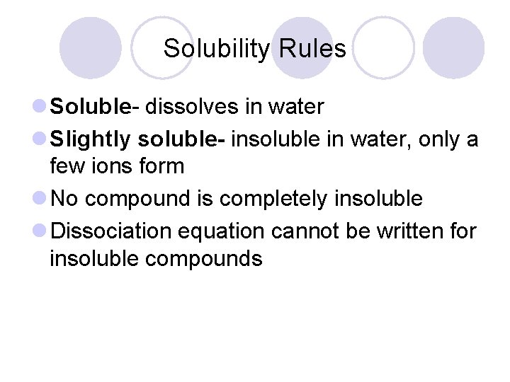 Solubility Rules l Soluble- dissolves in water l Slightly soluble- insoluble in water, only