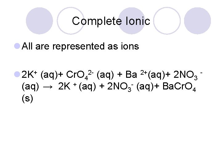 Complete Ionic l All are represented as ions l 2 K+ (aq)+ Cr. O